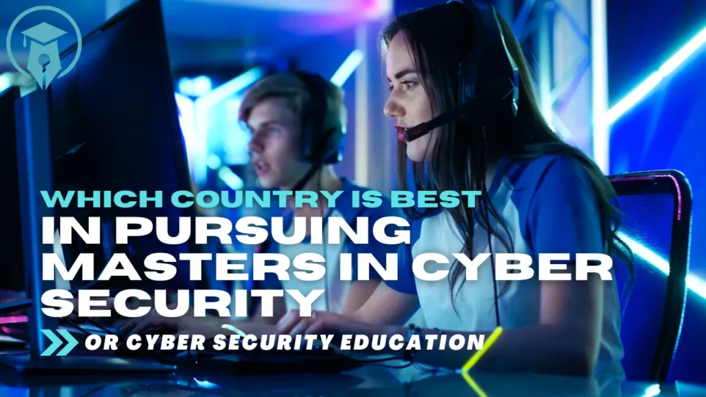 Which country is best in pursuing masters in cyber security or cyber security education?